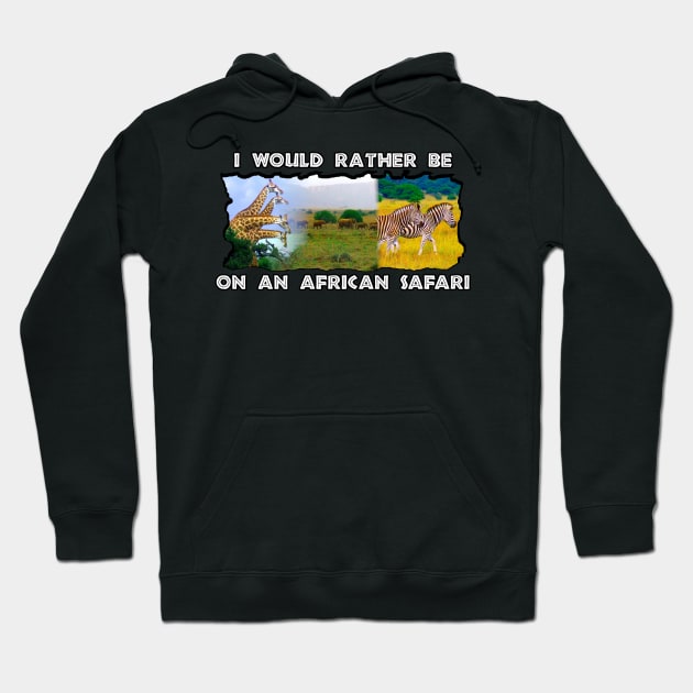 I Would Rather Be On An African Safari Wildlife Collage Hoodie by PathblazerStudios